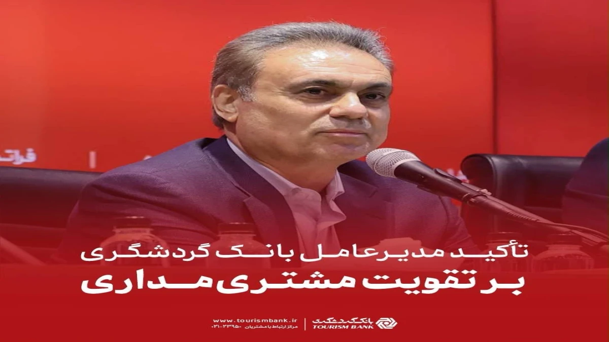 تأکید مدیرعامل بانک گردشگری بر تقویت مشتری‌مداری